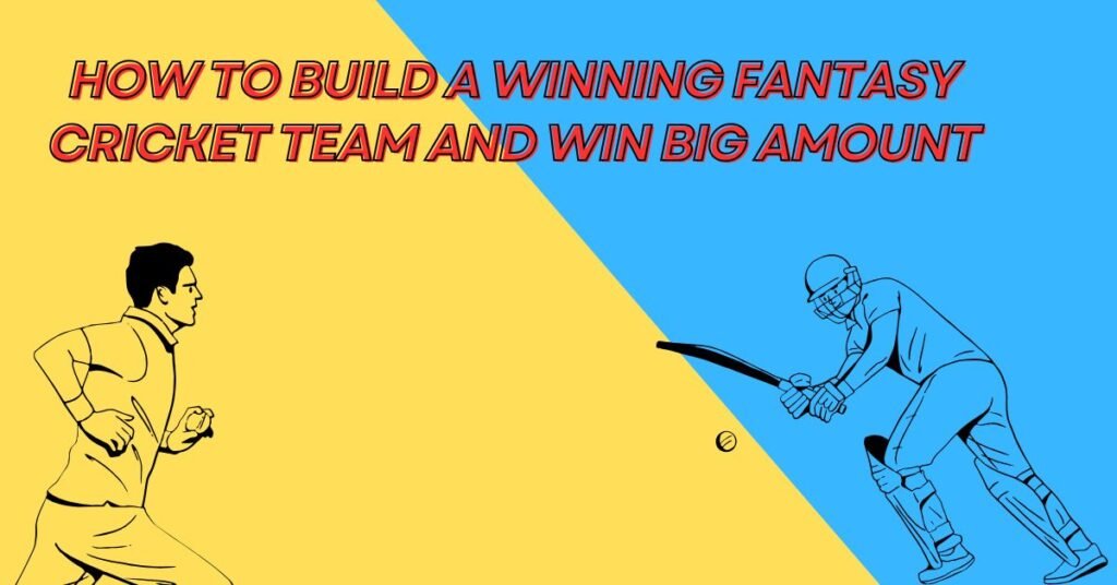 How to Build a Winning Fantasy Cricket Team and Win Big Amount